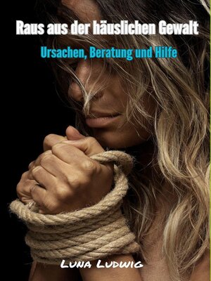 Raus aus der häuslichen Gewalt, Ursachen, Beratung und Hilfe - ebook